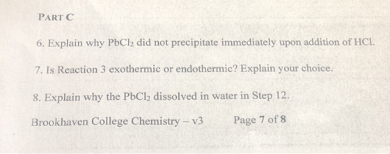 PART C 6. Explain why PbCl2 did not precipitate immediately upon addition of HCI. 7. Is Reaction 3 exothermic or endothermic?