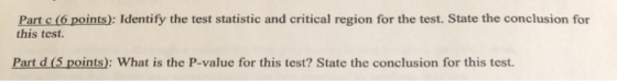 Part c (6 points): Identify the test statistic and critical region for the test. State the conclusion for this test. Part d (