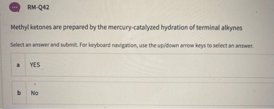 RM-242 Methyl ketones are prepared by the mercury-catalyzed hydration of terminal alkynes Select an answer and submit. For ke