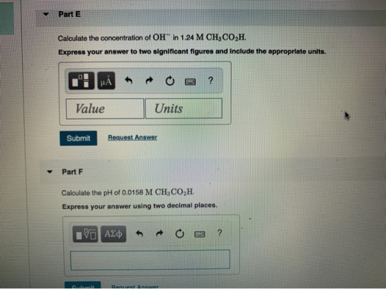 Part E Calculate the concentration of OH in 1.24 M CH3CO,H. Express your answer to two significant figures and include the ap