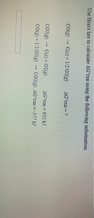 Use Hesss law to calculate AGºrxn using the following information CO(g) → C(s) + 1/2 02(8) AGʻrxn = ? CO2(g) → C(s) + O2(g)