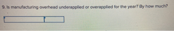 9. Is manufacturing overhead underapplied or overapplied for the year? By how much?