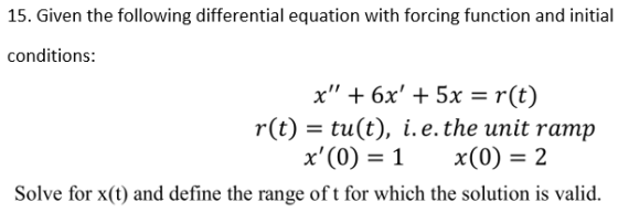 15. Given the following differential equation with forcing function and initial conditions: x + 6x + 5x = r(t) r(t) = tu(t)