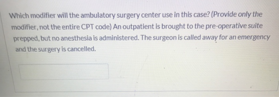 Which modifier will the ambulatory surgery center use in this case? (Provide only the modifier, not the entire CPT code) An o