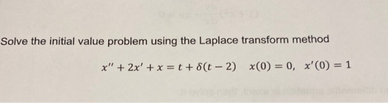 Solve the initial value problem using the Laplace transform method x + 2x + x = t + 8(t – 2) x(0) = 0, x(0) = 1