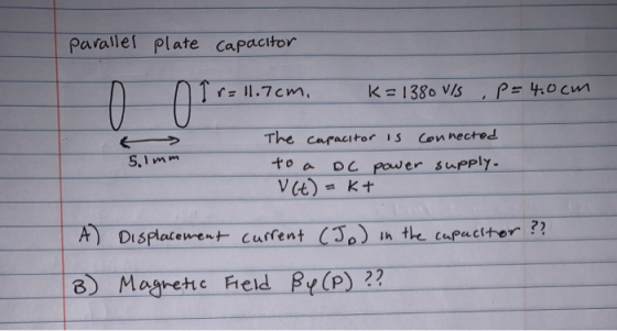 paraller plate capacitor r = 11.7cm, K=1380V/S p=4.0cm 5,1mm The capacitor is Connected DC power supply. Vct) =k+ to a Displa