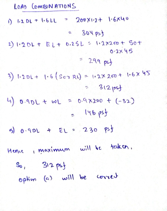 LOAD COMBINATIONS D) 1.2 DL + 1,6LL 200X12+ 1.6x40 . 304 pst 2) 1.2 DL + EL+ 0.25 L = 1.2x200 + Sot 0.2x 45 = 299 psf 3) 1.20
