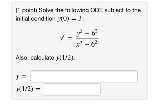 (1 point) Solve the following ODE subject to the initial condition y(0) = 3: V = 1² - 6² x² – 6² Also, calculate y(1/2). y =