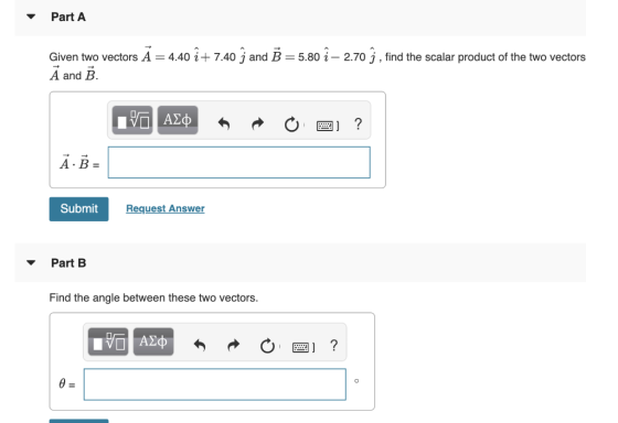 Part A Given two vectors Ā = 4.40 î+ 7.40 „ and B = 5.80 î – 2.70 ġ, find the scalar product of the two vectors A and B. ΠΙ Α