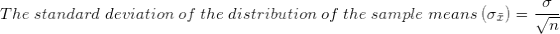 \small The \;standard\; deviation\;of\; the\; distribution\; of \;the\; sample \;means\;(\sigma_{\bar x})=\frac{\sigma }{\sqrt{n}}