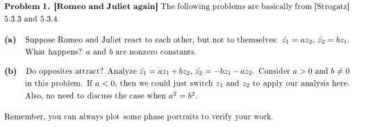 Problem 1. (Romeo and Juliet again] The following problems are basically from [Strogatz] 5.3.3 and 5.3.4. (a) Suppose Romeo a