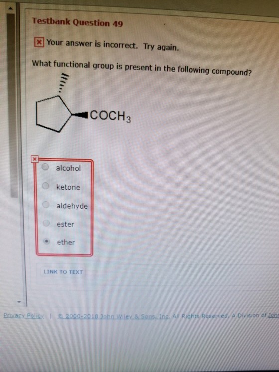 Testbank Question 49 [x] Your answer is incorrect. Try again. What functional group is present in the following compound? COCH O alcohol ketone aldehyde ester ether LINK TO TEXT Brivagy Peliay Vilsv& Sana tna. Al biontsa Reuenyed haigh .tot