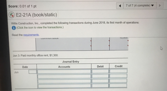 7 of 7 (4 complete) Score: 0.01 of 1 pt %E2-21A (book/static) Willis Construction, Inc., completed the following transactions