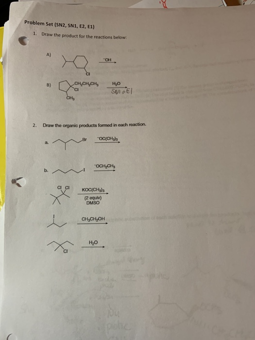 Problem Set (SNZ, SN1, E2, E1) 1. Draw the product for the reactions below: B) B) [Xal CH.CH.CH но SNIE CHE 2. Draw the organ