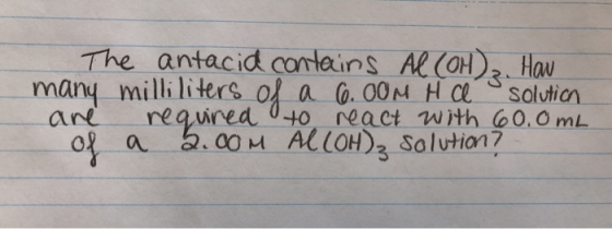 The antacid comteins Al(OH2 Hav many milliliters of a 0.00M H Cl solution ane requred t0 react with o0.0mL 2.00M ALLOH) Solut