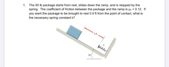 The 50 lb package starts from rest, slides down the ramp, and is stopped by the spring. The coefficient of friction between t