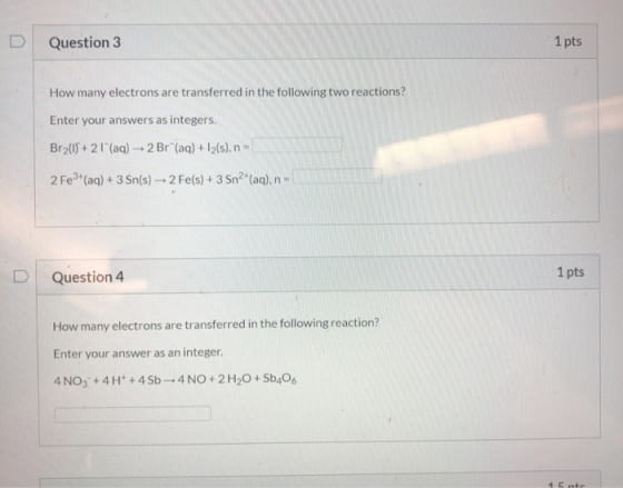 Question 3 1 pts How many electrons are transferred in the following two reactions? Enter your answers as integers. Br2(0)+2