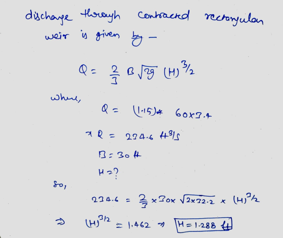 discharge through contracked rectangular weir is given by Q = 2/3 B 29 (H) 3월 where, Q= 11.1594 60x2.4 aQ= 224.6 4315 B=3oft