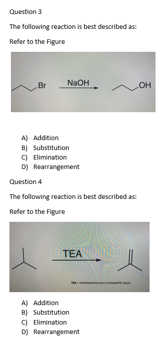Question 3 The following reaction is best described as: Refer to the Figure Br NaOH, OH A) Addition B) Substitution C) Elimin