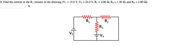 3. Fi current in the R1 resistor in the drawing (V-15.0 V. V ,-240 V, R: 200 Ω, R2 = 1.50 Ω, and R3 = 2.80 Ω) nd the R1 R3 V. 3