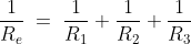 \frac{1}{R_e}\;=\;\frac{1}{R_1}+\frac{1}{R_2}+\frac{1}{R_3}