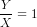 \frac{Y}{X} = 1