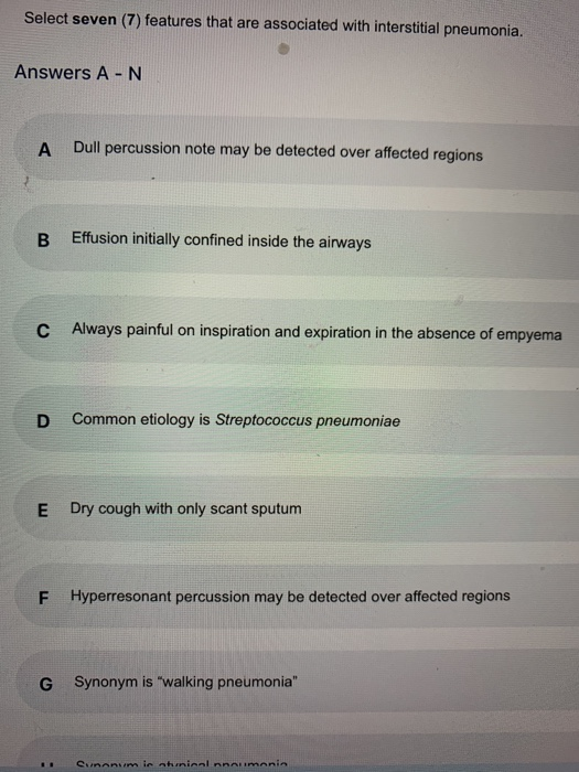 Select seven (7) features that are associated with interstitial pneumonia. Answers A-N А Dull percussion note may be detected