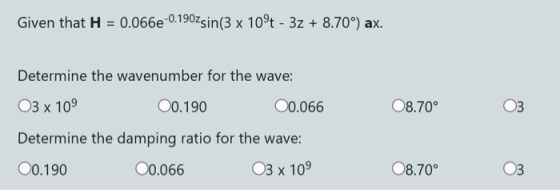 Given that H = 0.066e-0.1907sin(3 x 10°t - 3z + 8.70°) ax. Determine the wavenumber for the wave: O3 x 109 00.190 00.066 08.7
