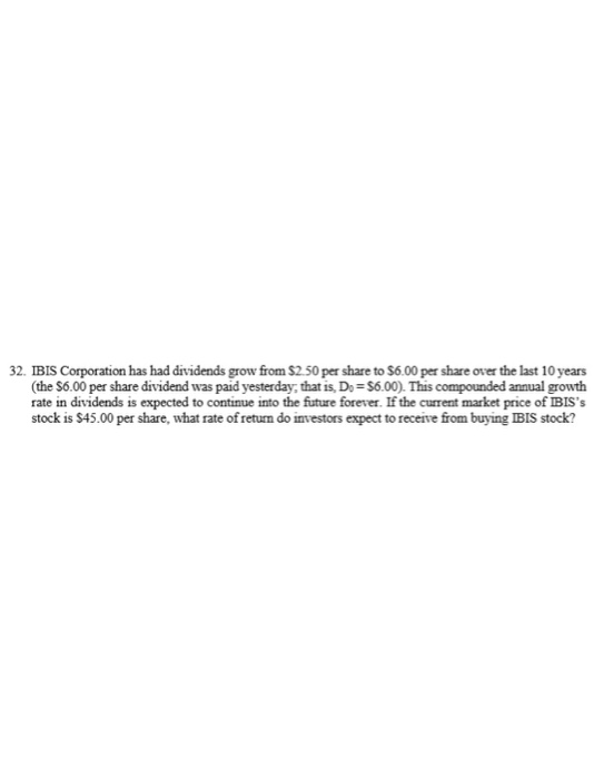 32. IBIS Corporation has had dividends grow from $2.50 per share to $6.00 per share over the last 10 years (the $6.00 per sha