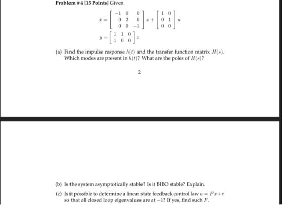 Problem #4 [15 Points] Given -1001 00-1」 11 0 1 00 (a) Find the impulse response h(t) and the transfer function matrix H(s).