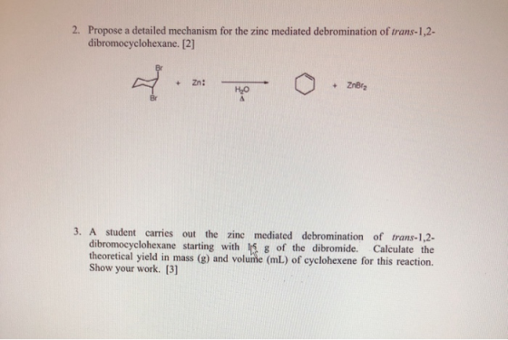 2. Propose a detailed mechanism for the zinc mediated debromination of trans-1,2- dibromocyclohexane. [2] +ZnBra H2o Br dibro