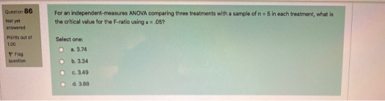Question 86 Not yet answered For an independent-measures ANOVA comparing three treatments with a sample of n the critical val