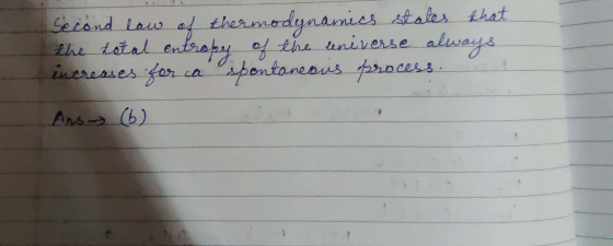 Second law of thermodynamics states that the total entropy of the universe always incresses forca spontaneous process Ans (6