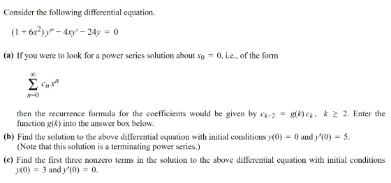 Consider the following differential equation. (1 + 6x2)y – 4xy – 24y = 0 (a) If you were to look for a power series solutio