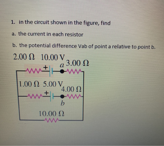 1. in the circuit shown in the figure, find a. the current in each resistor b. the potential difference Vab of point a relati