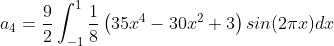a_4=\frac{9}{2}\int_{-1}^{1}\frac{1}{8}\left ( 35x^4-30x^2+3 \right )sin(2\pi x)dx