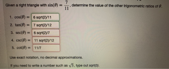 Given a right triangle with sin(0) = 7 11 determine the value of the other trigonometric ratios of e. 1 1. cos(O) = 6 sqrt(2/