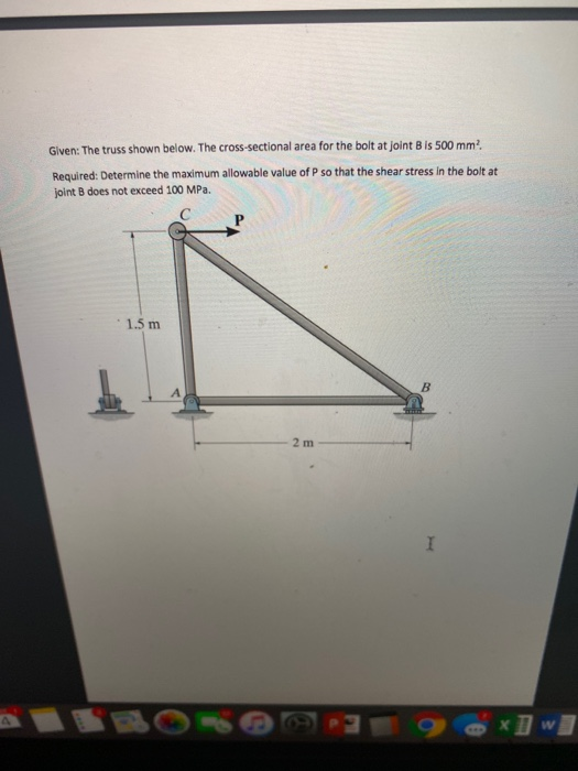 Glven: The truss shown below. The cross-sectional area for the bolt at joint B is 500 mm?. Required: Determine the maximum al