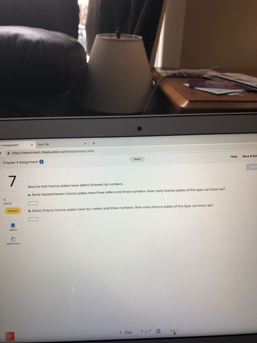 htm Chapter 4 Assignment Help Save & Ex 7 Assume that licence plates have leters followed by numbers a. Some Saskatchewan licence plates have three letters and three numbers. How l many licence plates of this type can there be? b. Some Ontario licence piates have four lethers and three numbers How many licence plates of this type can there be? References