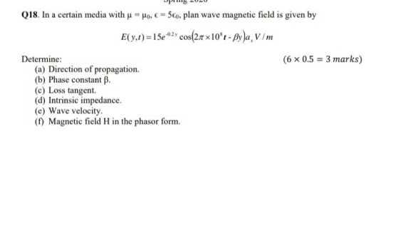 pums 2020 Q18. In a certain media with u = Mo, € = 5€, plan wave magnetic field is given by E(y,t) = 15e 0.29 cos(2.7 x 10$t-