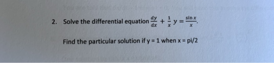sin x 2. Solve the differential equation dx X Find the particular solution if y 1 when x = pi/2 +