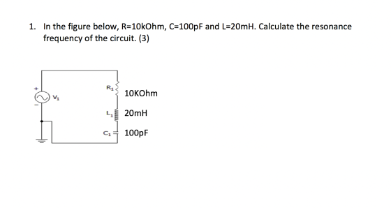 1. In the figure below, R=10kOhm, C=100pF and L=20mH. Calculate the resonance frequency of the circuit. (3) سکس با 10KOhm ا 2