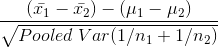 (21-12) – (ui - U2) Pooled Var(1/n1 + 1/n2)