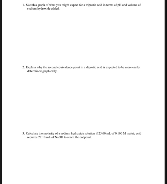1. Sketch a graph of what you might expect for a triprotic acid in terms of pH and volume of sodium hydroxide added 2. Explai
