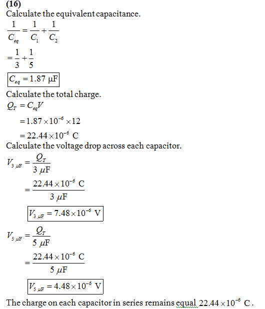 (16) Calculate the equivalent capacitance. 1 Ce a C₂ 1 1 1 +- 1 =-+- 3 5 Cea = 1.87 uF Calculate the total charge. Q1 = CV =