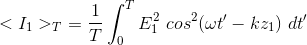 <I_{1}>_{T} \ =\frac{1}{T} \int_{0}^{T} E_{1}^{2} \ cos^{2}(\omega {t}' - kz_{1}) \ d{t}'