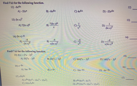 Find f(x) for the following function. 12) -8AX A) -32ex 12) B) -8e4x 44x D) -32e4x 13) (In x) A) 7(In x)6 B) 7(In x)6 (In x)