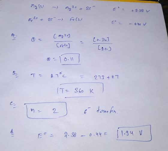 E = +2:38 V My (3) - A 2+ + 20 – Mg 2+ + 26- Fe (3) E = – 0.44 V [ Mg 2+] (fe247 - (0.310] [2.8.) 60 - 10.11 B. T = 81°C = 27