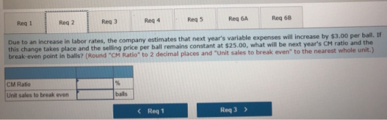 Req 4 Req 5 Req 6A Req 6B Req 1 Req 2 Req 3 S0o I acntaplace and the selling price per ball remains constant at $25,.00, what