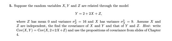 5. Suppose the random variables X, Y and Z are related through the model Y = 2 + 2X + Z, where Z has mean 0 and variance o2 =